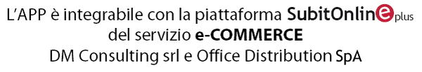 App integrabile con la piattaforma SubitOnline plus del servizio e-Commerce di DM Consulting srl e Office Distribution SpA